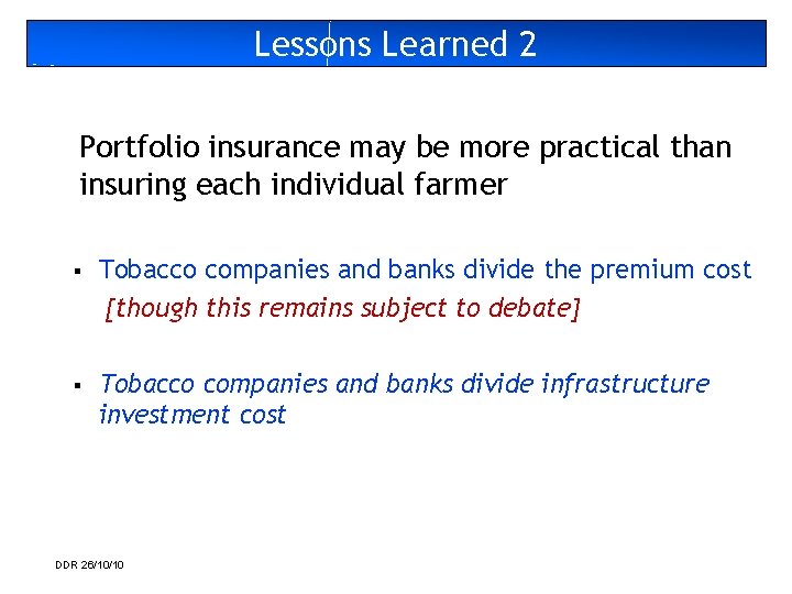 Lessons Learned 2 Portfolio insurance may be more practical than insuring each individual farmer