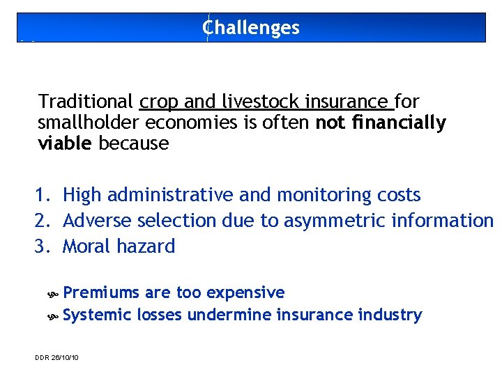 Challenges Traditional crop and livestock insurance for smallholder economies is often not financially viable