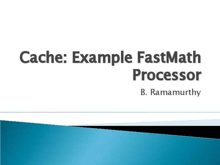 Cache: Example Fast. Math Processor B. Ramamurthy 