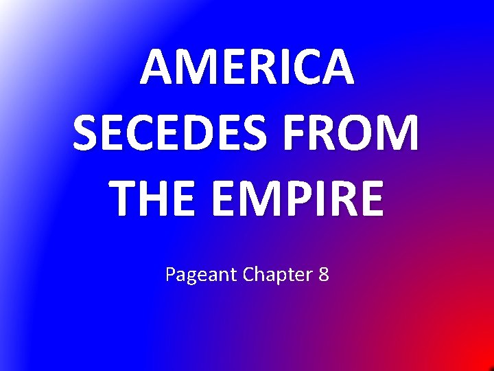 AMERICA SECEDES FROM THE EMPIRE Pageant Chapter 8 