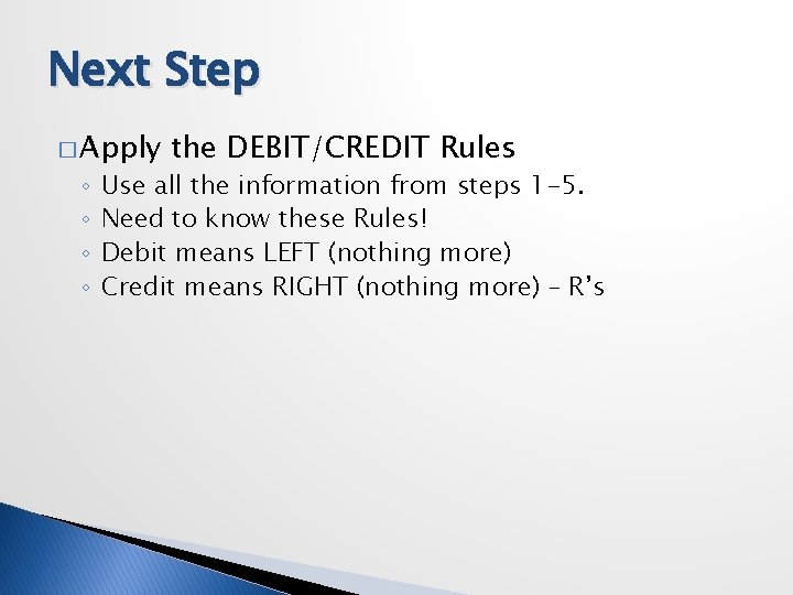 Next Step � Apply ◦ ◦ the DEBIT/CREDIT Rules Use all the information from