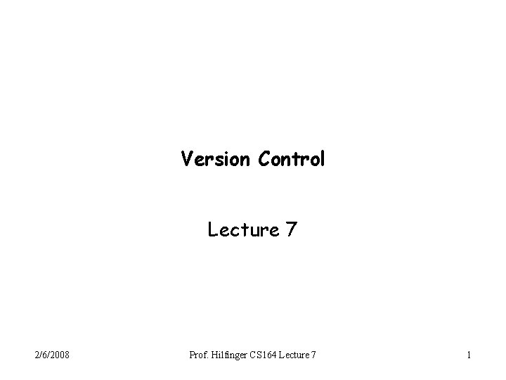 Version Control Lecture 7 2/6/2008 Prof. Hilfinger CS 164 Lecture 7 1 