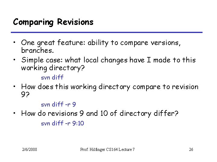 Comparing Revisions • One great feature: ability to compare versions, branches. • Simple case: