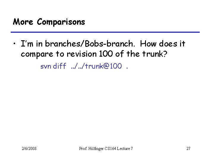 More Comparisons • I’m in branches/Bobs-branch. How does it compare to revision 100 of