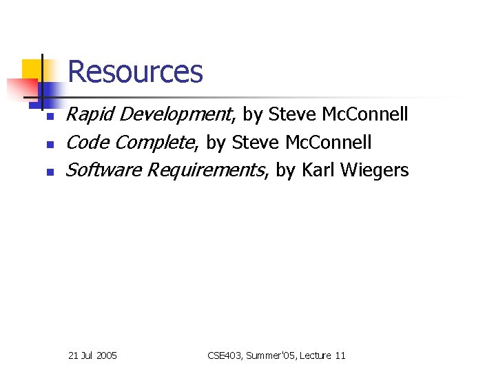 Resources n n n Rapid Development, by Steve Mc. Connell Code Complete, by Steve