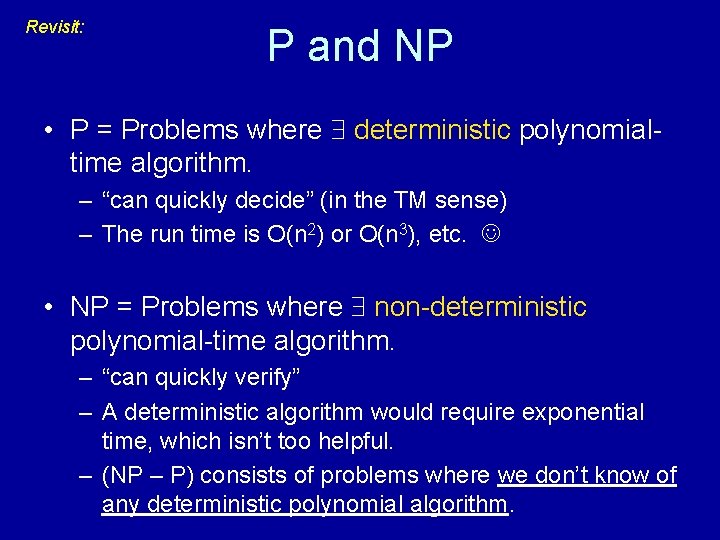 Revisit: P and NP • P = Problems where deterministic polynomialtime algorithm. – “can