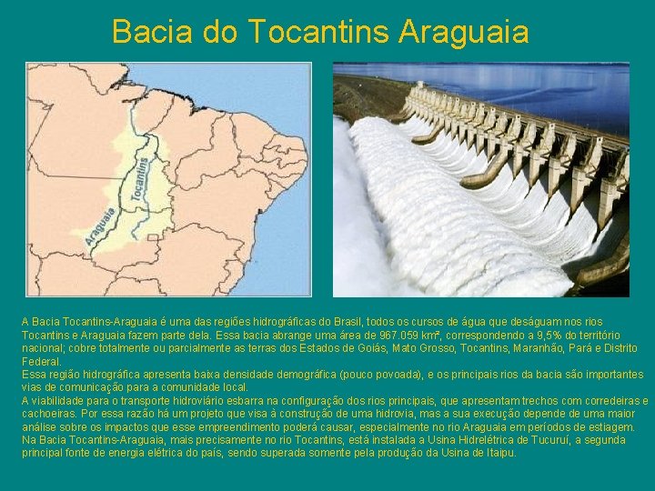 Bacia do Tocantins Araguaia A Bacia Tocantins-Araguaia é uma das regiões hidrográficas do Brasil,