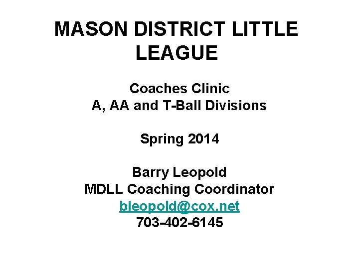 MASON DISTRICT LITTLE LEAGUE Coaches Clinic A, AA and T-Ball Divisions Spring 2014 Barry
