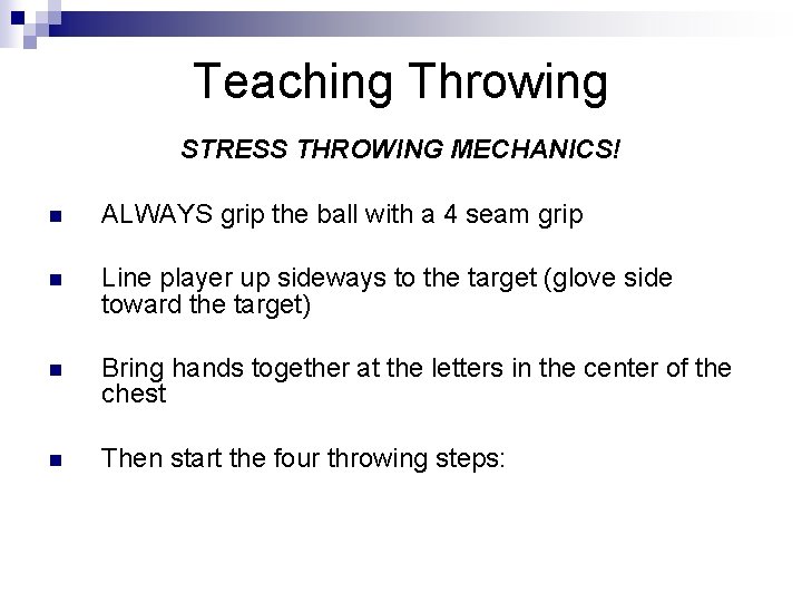 Teaching Throwing STRESS THROWING MECHANICS! n ALWAYS grip the ball with a 4 seam