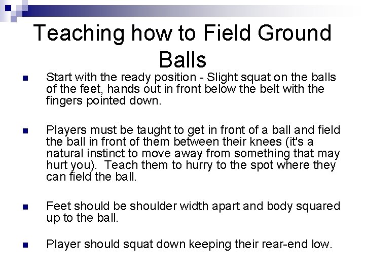 Teaching how to Field Ground Balls n Start with the ready position - Slight