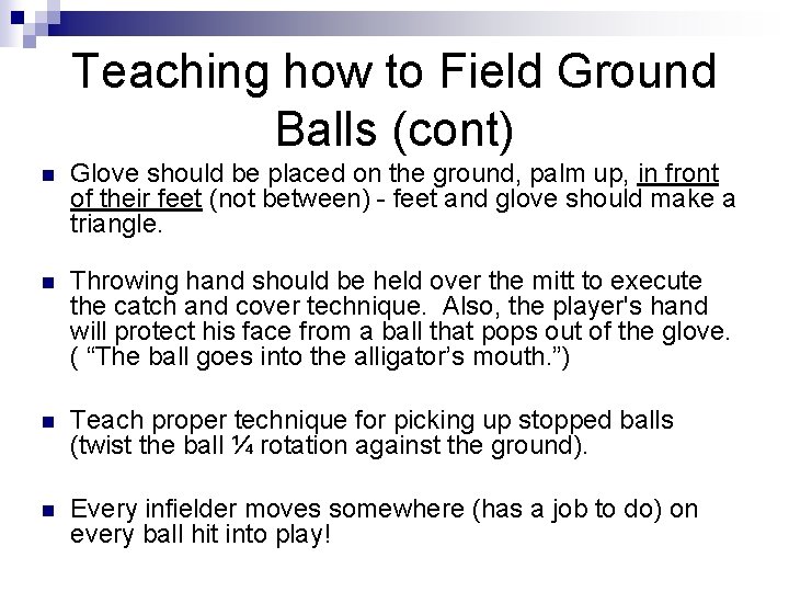 Teaching how to Field Ground Balls (cont) n Glove should be placed on the