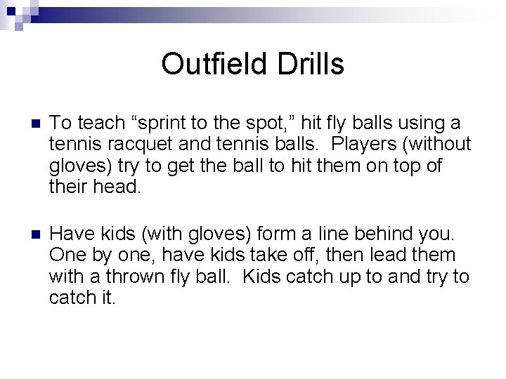 Outfield Drills n To teach “sprint to the spot, ” hit fly balls using