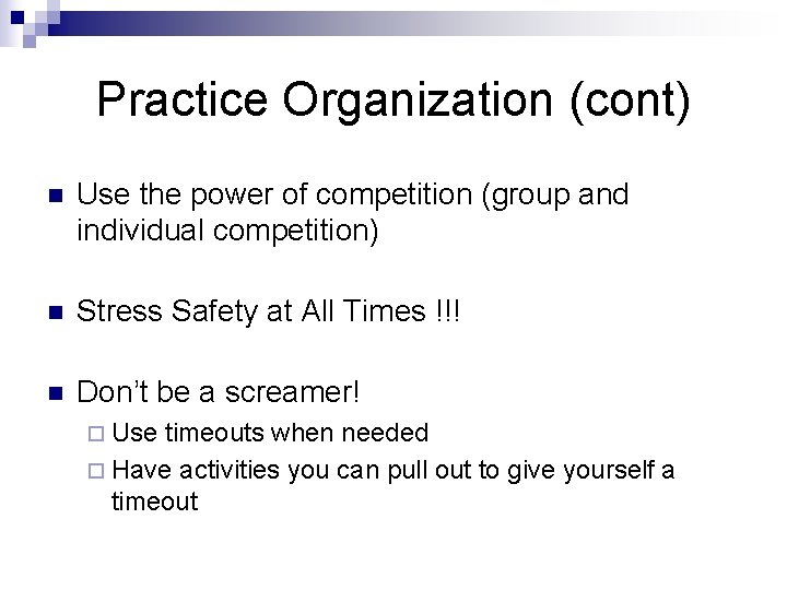 Practice Organization (cont) n Use the power of competition (group and individual competition) n