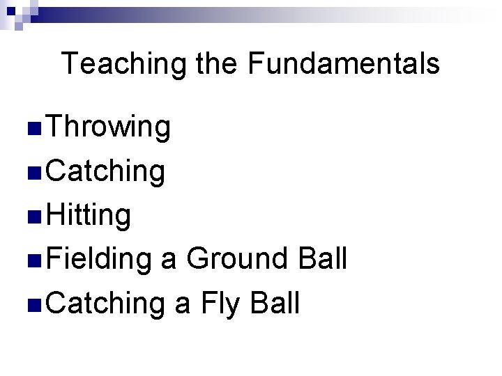 Teaching the Fundamentals n Throwing n Catching n Hitting n Fielding a Ground Ball