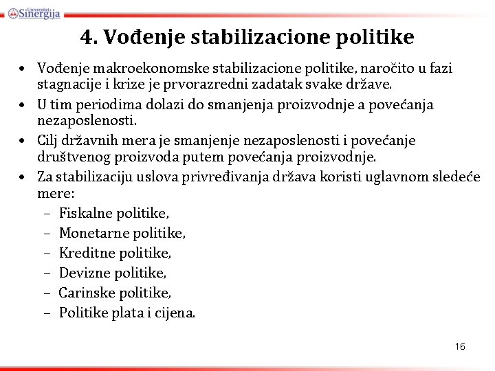 4. Vođenje stabilizacione politike • Vođenje makroekonomske stabilizacione politike, naročito u fazi stagnacije i