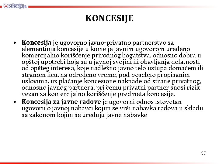 KONCESIJE • Koncesija je ugovorno javno-privatno partnerstvo sa elementima koncesije u kome je javnim