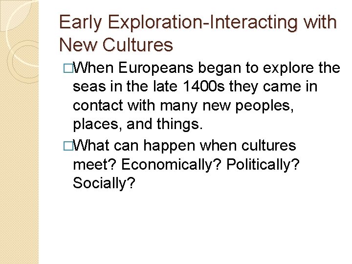 Early Exploration-Interacting with New Cultures �When Europeans began to explore the seas in the