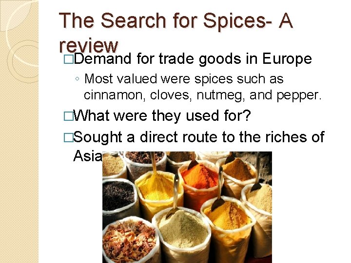 The Search for Spices- A review �Demand for trade goods in Europe ◦ Most