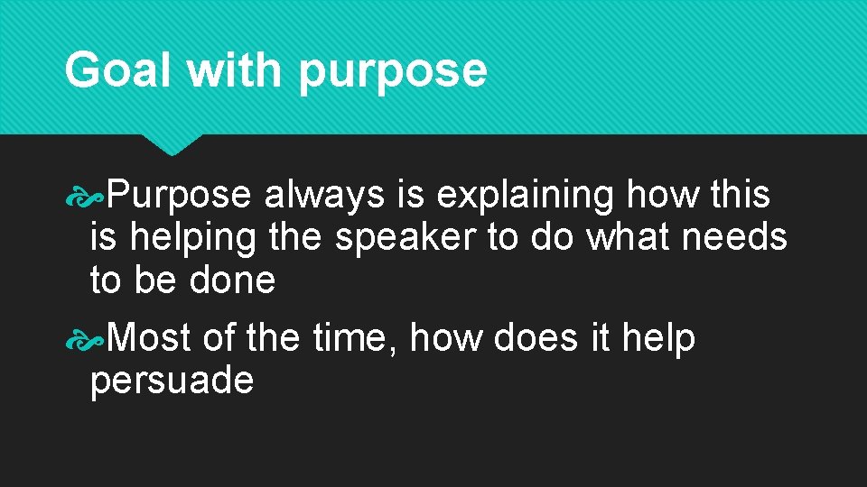 Goal with purpose Purpose always is explaining how this is helping the speaker to