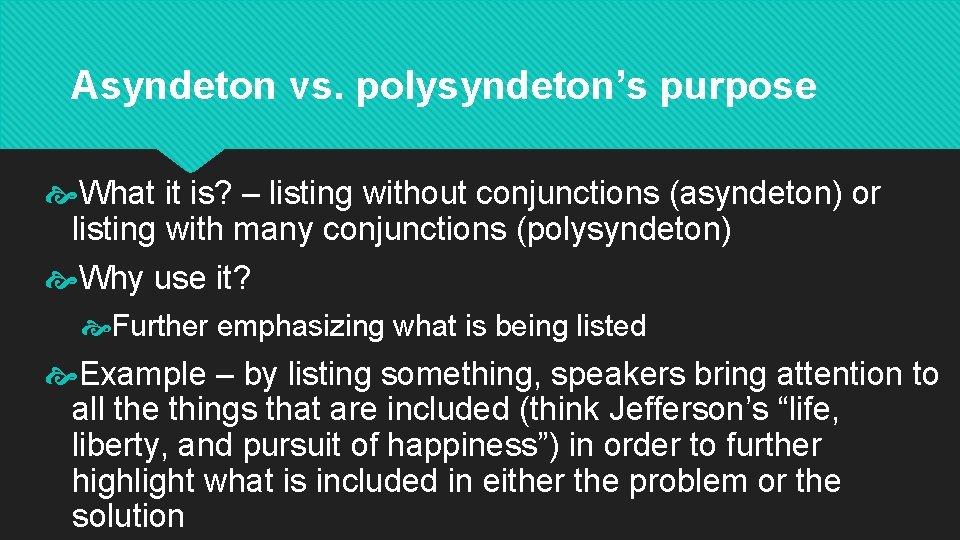 Asyndeton vs. polysyndeton’s purpose What it is? – listing without conjunctions (asyndeton) or listing