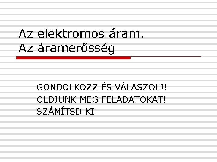 Az elektromos áram. Az áramerősség GONDOLKOZZ ÉS VÁLASZOLJ! OLDJUNK MEG FELADATOKAT! SZÁMÍTSD KI! 