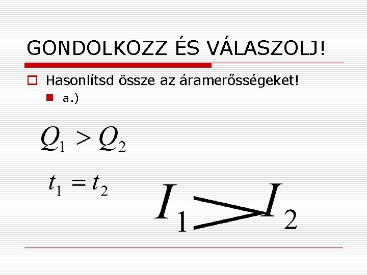 GONDOLKOZZ ÉS VÁLASZOLJ! o Hasonlítsd össze az áramerősségeket! n a. ) 