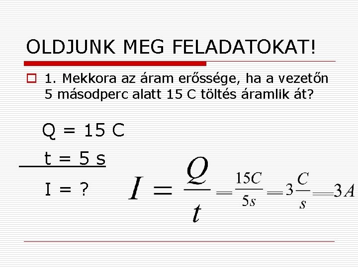 OLDJUNK MEG FELADATOKAT! o 1. Mekkora az áram erőssége, ha a vezetőn 5 másodperc