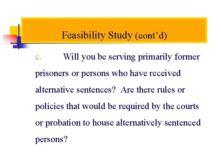 Feasibility Study (cont’d) c. Will you be serving primarily former prisoners or persons who