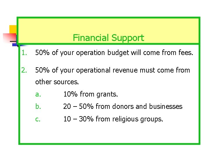 Financial Support 1. 50% of your operation budget will come from fees. 2. 50%