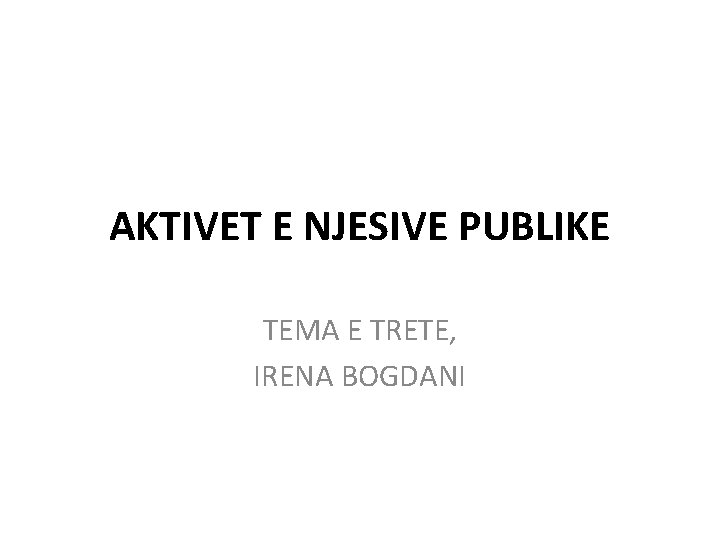 AKTIVET E NJESIVE PUBLIKE TEMA E TRETE, IRENA BOGDANI 