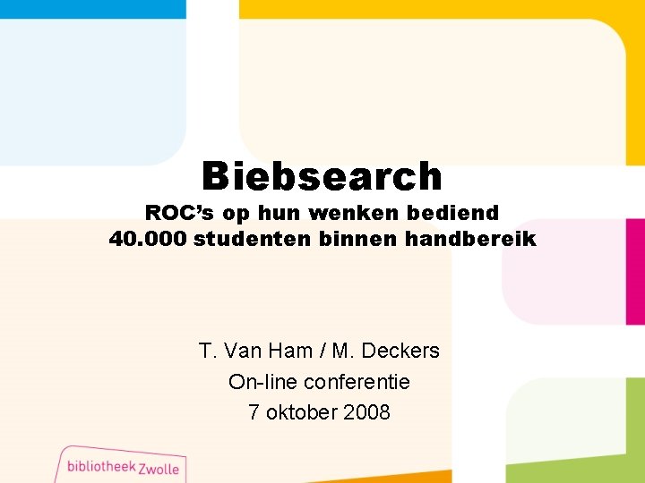 Biebsearch ROC’s op hun wenken bediend 40. 000 studenten binnen handbereik T. Van Ham