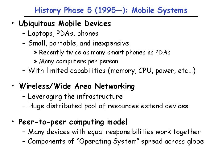 History Phase 5 (1995—): Mobile Systems • Ubiquitous Mobile Devices – Laptops, PDAs, phones