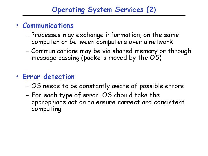 Operating System Services (2) • Communications – Processes may exchange information, on the same