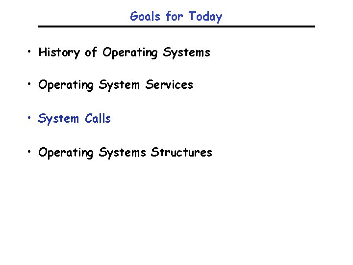 Goals for Today • History of Operating Systems • Operating System Services • System