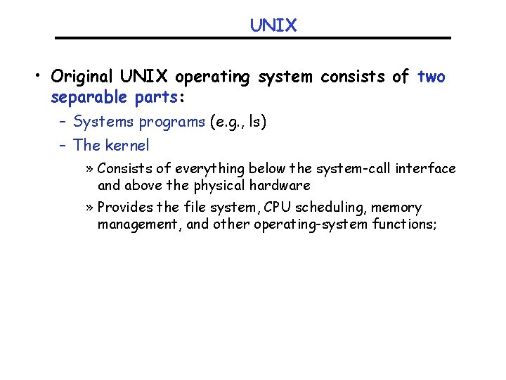 UNIX • Original UNIX operating system consists of two separable parts: – Systems programs