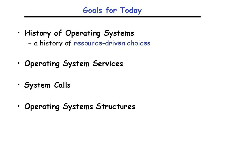 Goals for Today • History of Operating Systems – a history of resource-driven choices