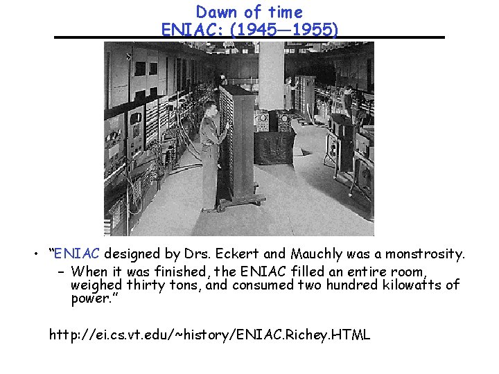 Dawn of time ENIAC: (1945— 1955) • “ENIAC designed by Drs. Eckert and Mauchly