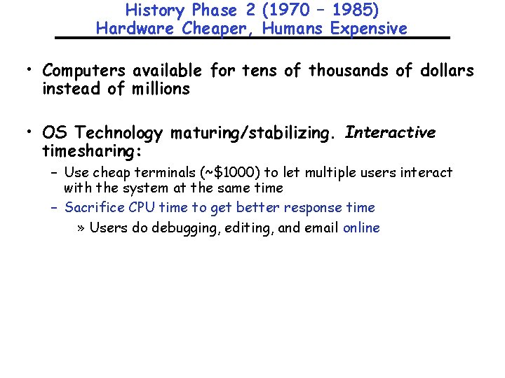 History Phase 2 (1970 – 1985) Hardware Cheaper, Humans Expensive • Computers available for