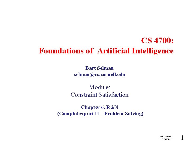 CS 4700: Foundations of Artificial Intelligence Bart Selman selman@cs. cornell. edu Module: Constraint Satisfaction