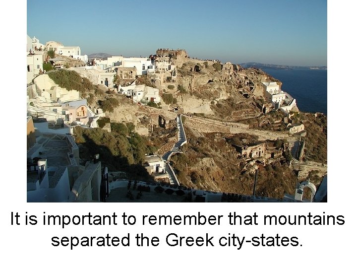 It is important to remember that mountains separated the Greek city-states. 