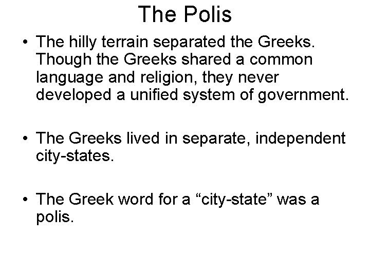 The Polis • The hilly terrain separated the Greeks. Though the Greeks shared a