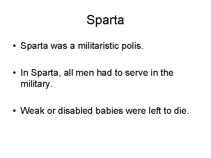 Sparta • Sparta was a militaristic polis. • In Sparta, all men had to