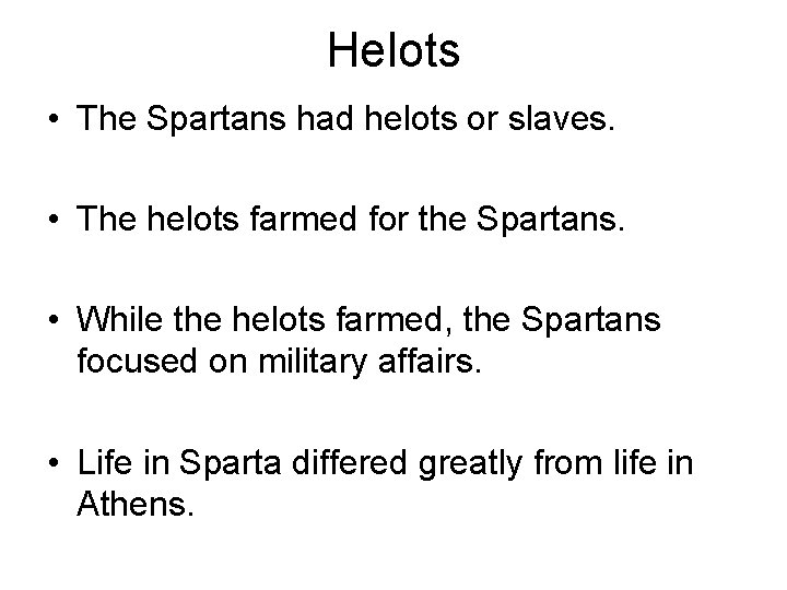 Helots • The Spartans had helots or slaves. • The helots farmed for the