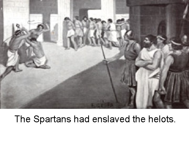 The Spartans had enslaved the helots. 