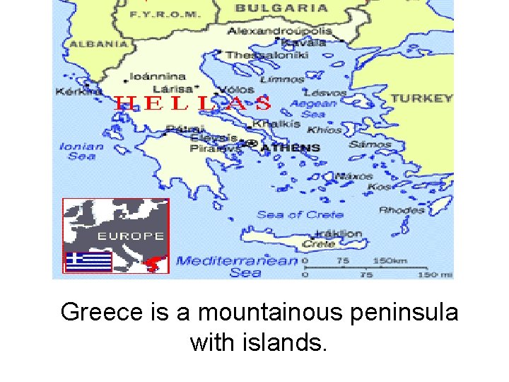 Greece is a mountainous peninsula with islands. 
