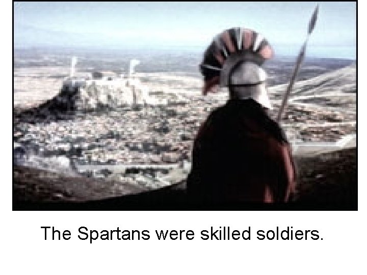 The Spartans were skilled soldiers. 