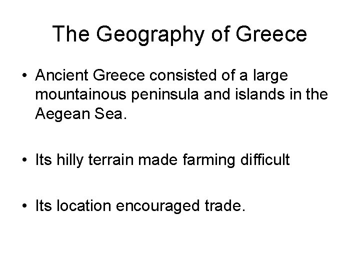 The Geography of Greece • Ancient Greece consisted of a large mountainous peninsula and