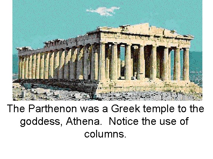 The Parthenon was a Greek temple to the goddess, Athena. Notice the use of