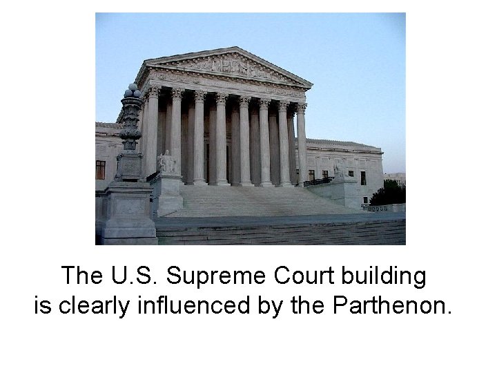 The U. S. Supreme Court building is clearly influenced by the Parthenon. 