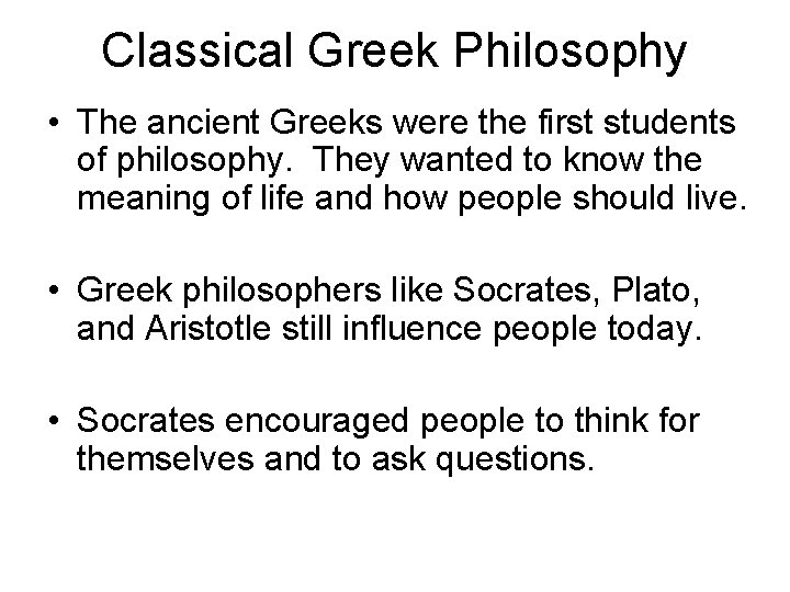 Classical Greek Philosophy • The ancient Greeks were the first students of philosophy. They